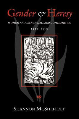 Gender and Heresy: Women and Men in Lollard Communities, 1420-1530 by Shannon McSheffrey