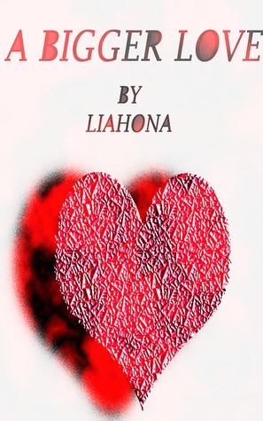 A Bigger Love: Book One by Liahona