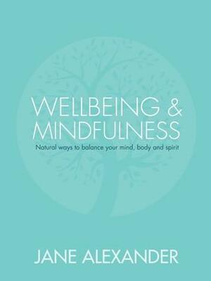 WellbeingMindfulness: Natural Ways to Balance Your Mind, Body and Spirit by Jane Alexander