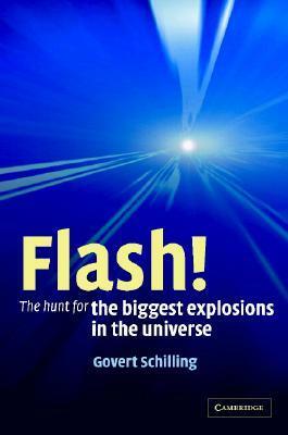 Flash! the Hunt for the Biggest Explosions in the Universe by Govert Schilling
