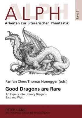 Good Dragons Are Rare: An Inquiry Into Literary Dragons East and West by Thomas Honegger, Fanfan Chen