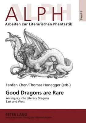 Good Dragons Are Rare: An Inquiry Into Literary Dragons East and West by Fanfan Chen, Thomas Honegger