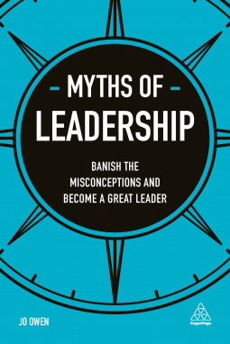 Myths of Leadership: Banish the Misconceptions and Become a Great Leader by Jo Owen