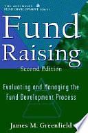 Fund Raising: Evaluating and Managing the Fund Development Process by James M. Greenfield