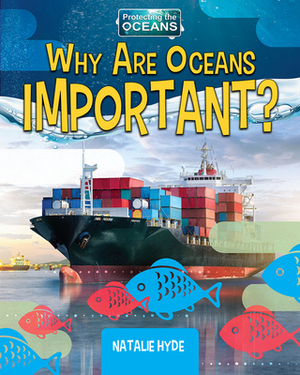 Why Are Oceans Important? by Natalie Hyde