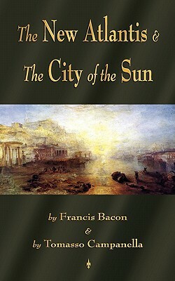 The New Atlantis and The City of the Sun: Two Classic Utopias by Tomasso Campanella, Francis Bacon