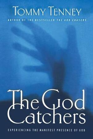 The God Catchers: Experiencing the Manifest Presence of God by Tommy Tenney