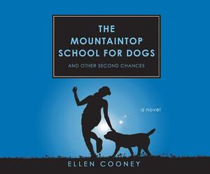 The Mountaintop School for Dogs and Other Second Chances by Ellen Cooney