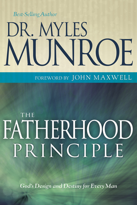Fatherhood Principle: God's Design and Destiny for Every Man by Myles Munroe