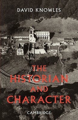 The Historian and Character: And Other Essays by Dom David Knowles