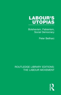 Labour's Utopias: Bolshevism, Fabianism, Social Democracy by Peter Beilharz