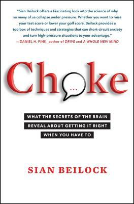 Choke: What the Secrets of the Brain Reveal about Getting It Right When You Have to by Sian Beilock