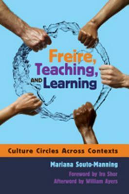 Freire, Teaching, and Learning: Culture Circles Across Contexts- Foreword by IRA Shor- Afterword by William Ayers by Mariana Souto-Manning