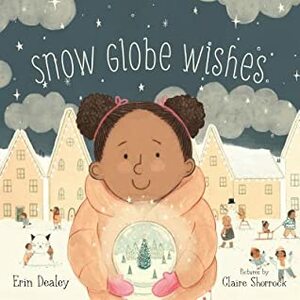 Snow Globe Wishes by Claire Shorrock, Erin Dealey