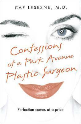 Confessions of a Park Avenue Plastic Surgeon by Cap Lesesne