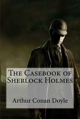 The Casebook of Sherlock Holmes Arthur Conan Doyle by Arthur Conan Doyle