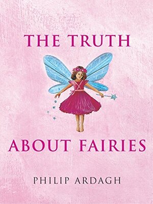 The Truth about Fairies by Philip Ardagh