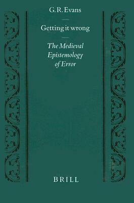 Getting It Wrong: The Medieval Epistemology of Error by G.R. Evans