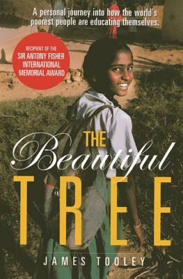 The Beautiful Tree: A Personal Journey Into How the World's Poorest People Are Educating Themselves by James Tooley