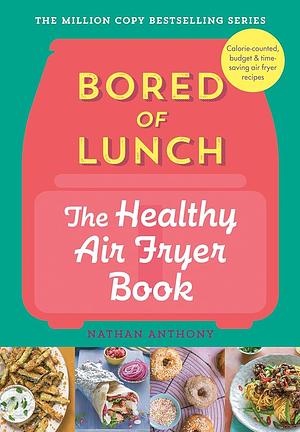 Bored of Lunch: The Healthy Airfryer Book by Nathan Anthony