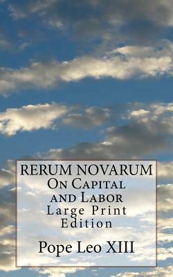 RERUM NOVARUM On Capital and Labor: Large Print Edition by Pope Leo XIII