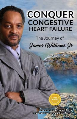 Conquer Congestive Heart Failure: The Journey of James Williams by James Williams