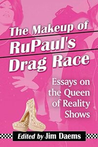 The Makeup of RuPaul's Drag Race: Essays on the Queen of Reality Shows by Jim Daems
