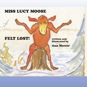 Miss Lucy Moose Felt Lost by Ann Mercer