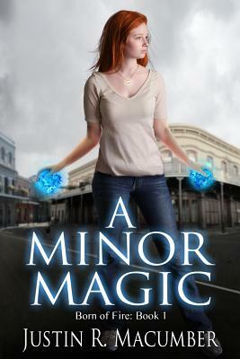 A Minor Magic: Born of Fire - Book 1 by Justin R. Macumber