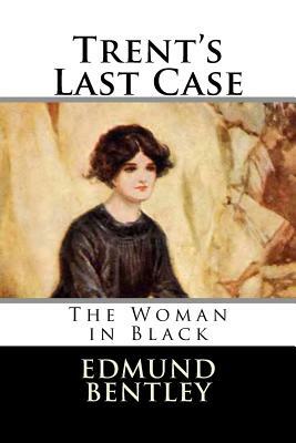 Trent's Last Case: The Woman in Black by Edmund Clerihew Bentley