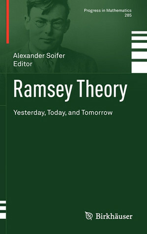 Ramsey Theory: Yesterday, Today, and Tomorrow by Alexander Soifer