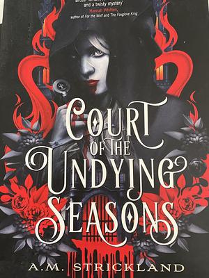 Court of the Undying Seasons: A Deliciously Dark Romantic Fantasy by A.M. Strickland