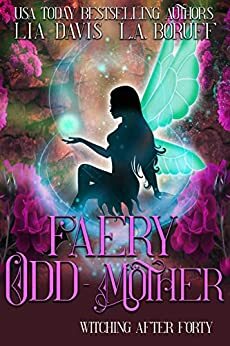 Faery Odd-Mother: A Paranormal Women's Fiction Novella (Witching After Forty Book 9) by Lia Davis, L.A. Boruff