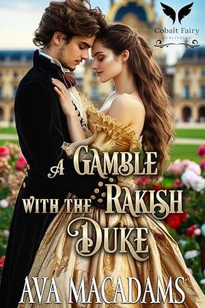 A Gamble with the Rakish Duke: A Historical Regency Romance Novel by Ava MacAdams, Ava MacAdams