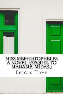 Miss Mephistopheles A Novel, (Sequel to Madame Midas.) by Fergus Hume