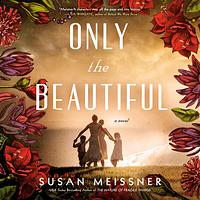 Only the Beautiful by Susan Meissner