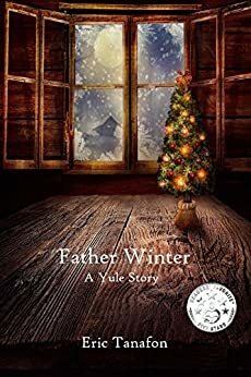 Father Winter: A Yule Story by Eric Tanafon