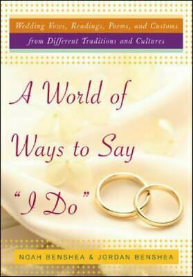 A World of Ways to Say I Do: Wedding Vows, Readings, Poems, and Customs from Different Traditions and Cultures by Noah benShea