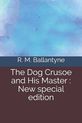 The Dog Crusoe and His Master: New special edition by Robert Michael Ballantyne