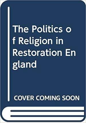 The Politics of Religion in Restoration England by Tim Harris