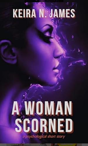 A Woman Scorned by Keira N. James