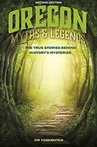 Oregon Myths and Legends: The True Stories behind History's Mysteries by Jim Yuskavitch