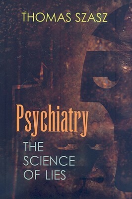 Psychiatry: The Science of Lies by Thomas Szasz