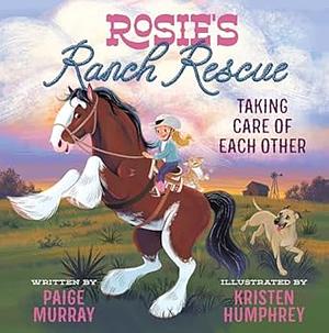 Rosie's Ranch Rescue: Taking Care of Each Other by Paige Murray