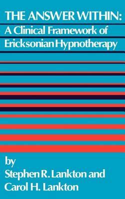 Answer Within: A Clinical Framework of Ericksonian Hypnotherapy by Stephen R. Lankton