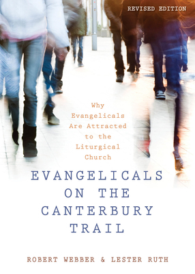 Evangelicals on the Canterbury Trail: Why Evangelicals Are Attracted to the Liturgical Church by Lester Ruth, Robert E. Webber