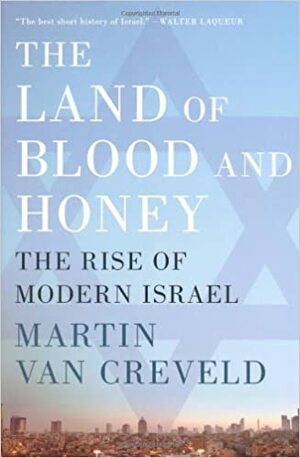 The Land of Blood and Honey: The Rise of Modern Israel by Martin van Creveld