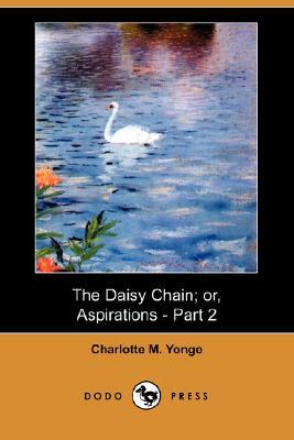 The Daisy Chain; Or, Aspirations - Part 2 (Dodo Press) by Charlotte Mary Yonge