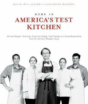 Here in America's Test Kitchen: All-New Recipes, Quick Tips, Equipment Ratings, Food Tastings, Brand Science Experiments from the Hit Public Television Show by John Burgoyne, Cook's Illustrated Magazine