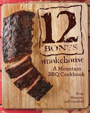 12 Bones Smokehouse: A Mountain BBQ Cookbook by Shane Heavner, Bryan King, Angela Koh